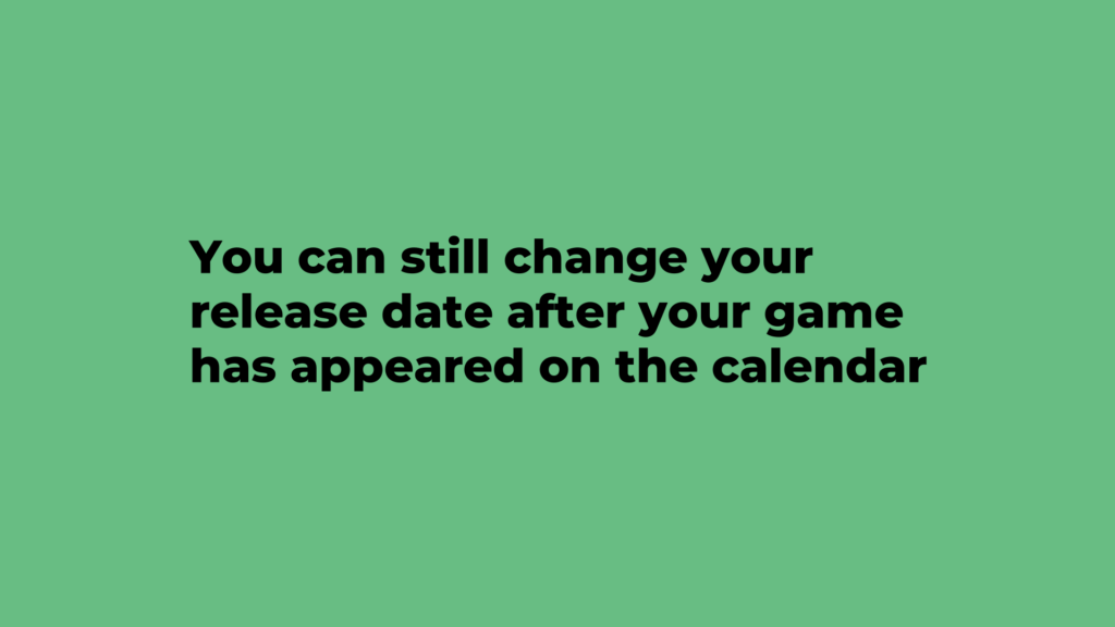 A title graphic reading: you can still change your release date after your game has appeared on the calendar
