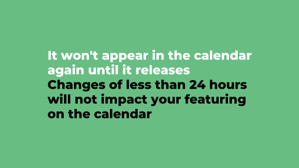 A title graphic reading: it won't appear in the calendar again until it releases. Changes of less than 24 hours will not impact your featuring on the calendar